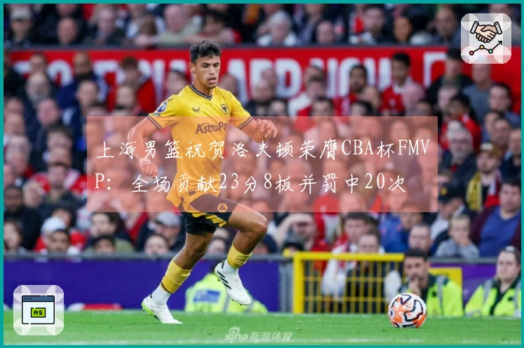 上海男篮祝贺洛夫顿荣膺CBA杯FMVP：全场贡献23分8板并罚中20次