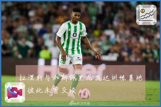 拉涅利与加斯佩里尼抵达训练基地，彼此未曾交谈