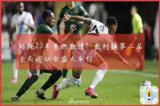 时隔23年重燃激情！戴村镇第二届全民运动会盛大举行